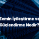 Zemin İyileştirme ve Güçlendirme Nedir?