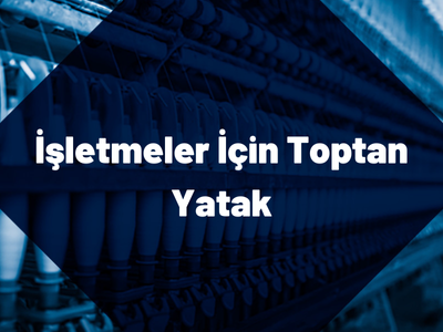 isletmeler-icin-toptan-yatak İşletmeler İçin Toptan Yatak