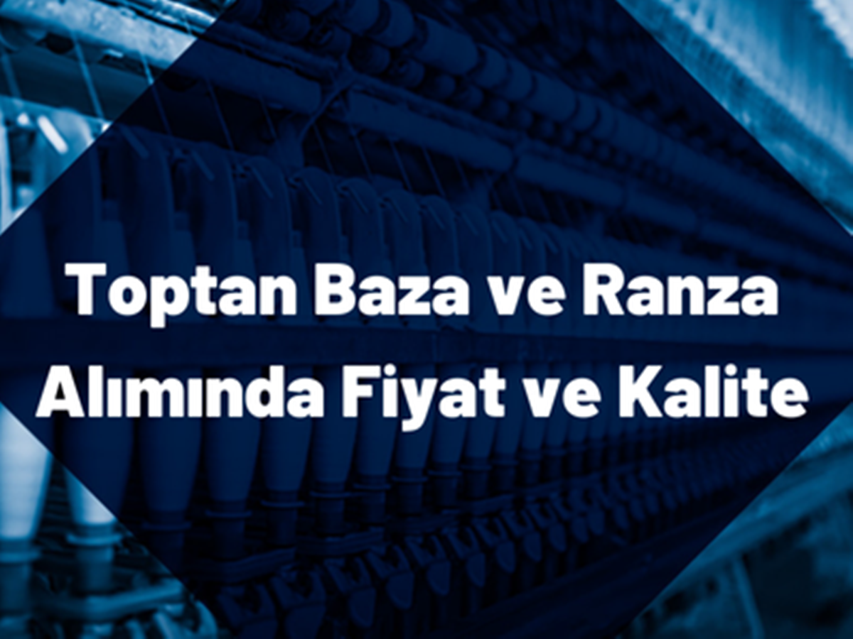 toptan-baza-ve-ranza-aliminda-fiyat-ve-kalite Toptan Baza ve Ranza Alımında Fiyat & Kalite Dengesi Nasıl Sağlanır?