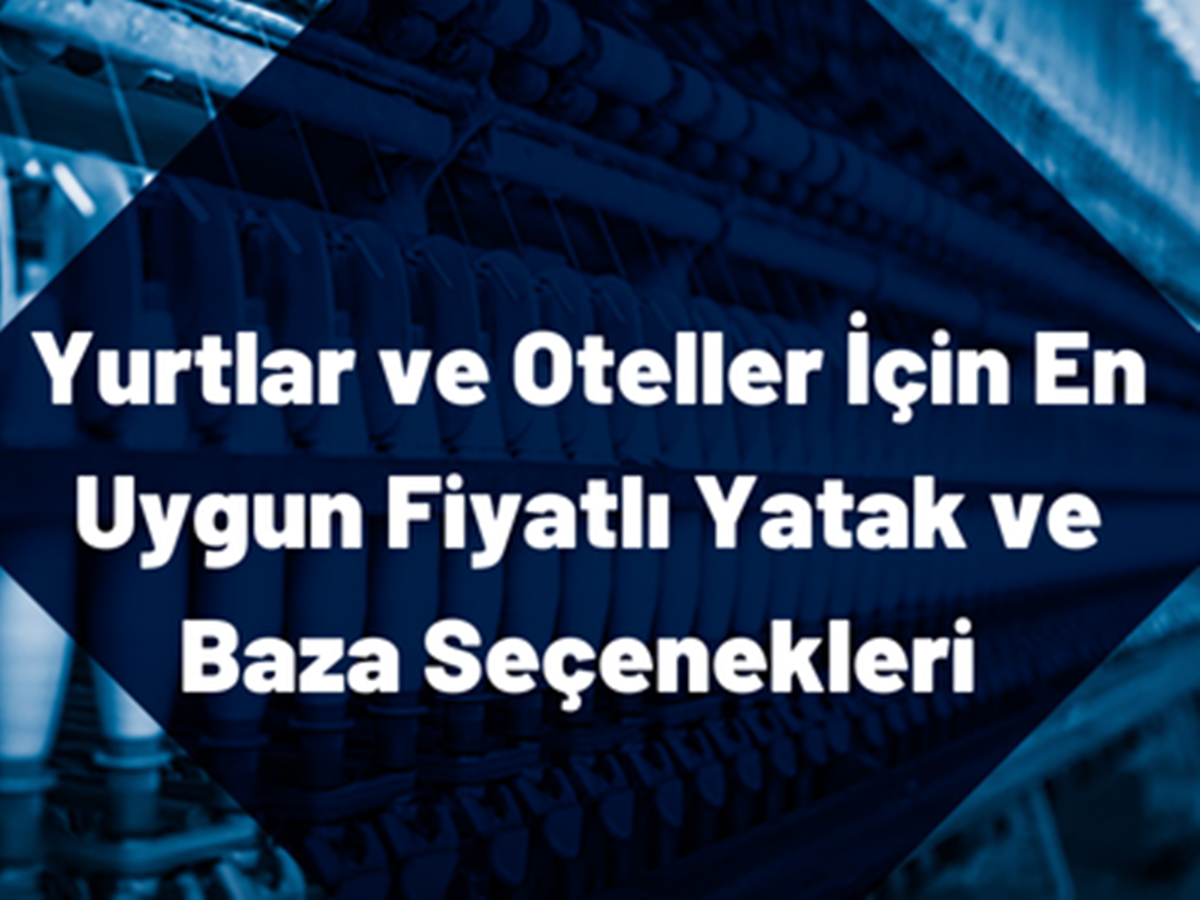 yurtlar-ve-oteller-icin-en-uygun-fiyatlı-yatak-ve-baza-secenekleri Yurtlar ve Oteller İçin En Uygun Fiyatlı Yatak ve Baza Seçenekleri