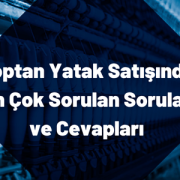 Toptan Yatak Satışında En Çok Sorulan Sorular ve Cevapları