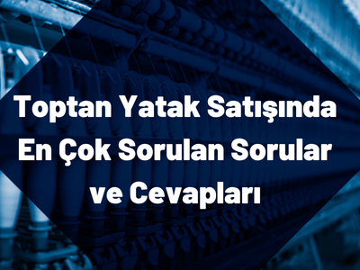 Toptan Yatak Satışında En Çok Sorulan Sorular ve Cevapları