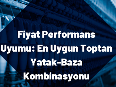 fiyat-performans-uyumu Fiyat-Performans Uyumu: En Uygun Toptan Yatak-Baza Kombinasyonları