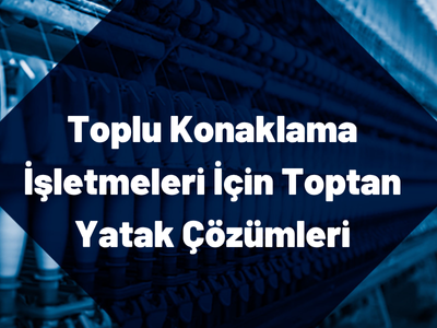 toplı-konaklama-isletmeleri-icin-toptan-yatak-cozumleri Toplu Konaklama İşletmeleri İçin En Uygun Toptan Yatak Çözümleri