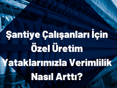 santiye-calisanlari-icin-ozel-uretim-yataklarimizla-verimlilik-nasil-artti Şantiye Çalışanları İçin Özel Üretim Yataklarımızla Verimlilik Nasıl Arttı?